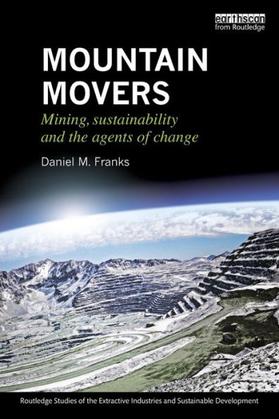 Mountain Movers: Mining, Sustainability and the Agents of Change / Edition 1