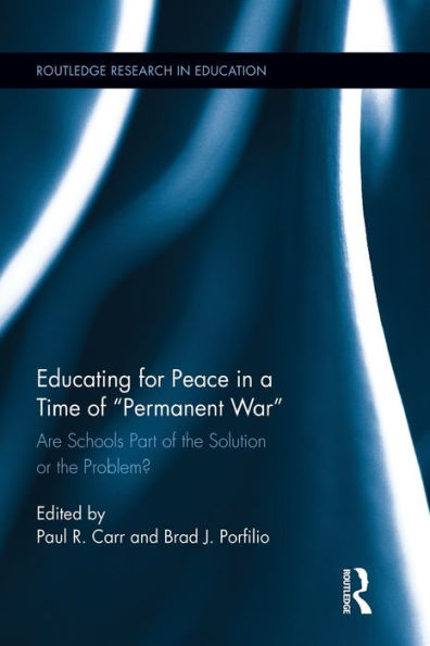 Educating for Peace a Time of Permanent War: Are Schools Part the Solution or Problem?