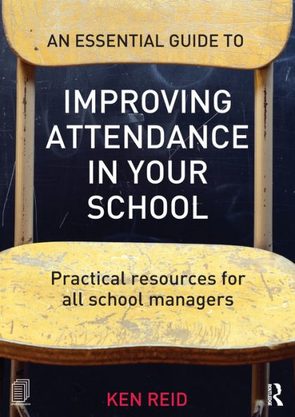 An Essential Guide to Improving Attendance in your School: Practical resources for all school managers