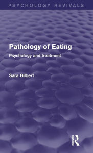 Title: Pathology of Eating (Psychology Revivals): Psychology and Treatment, Author: Sara Gilbert