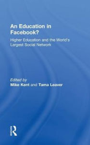 Title: An Education in Facebook?: Higher Education and the World's Largest Social Network / Edition 1, Author: Mike Kent