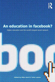 Title: An Education in Facebook?: Higher Education and the World's Largest Social Network / Edition 1, Author: Mike Kent