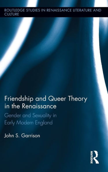 Friendship and Queer Theory in the Renaissance: Gender and Sexuality in Early Modern England