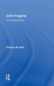 Title: John Fogerty: An American Son / Edition 1, Author: Thomas M. Kitts