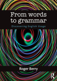 Title: From Words to Grammar: Discovering English Usage, Author: Roger Berry