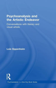 Title: Psychoanalysis and the Artistic Endeavor: Conversations with literary and visual artists / Edition 1, Author: Lois Oppenheim
