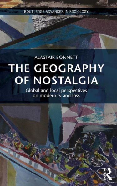 The Geography of Nostalgia: Global and Local Perspectives on Modernity and Loss / Edition 1