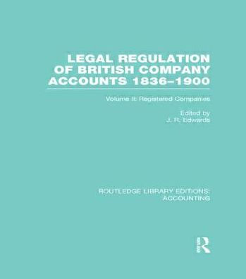 Legal Regulation of British Company Accounts 1836-1900 (RLE Accounting): Volume 2 / Edition 1