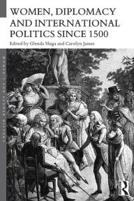 Title: Women, Diplomacy and International Politics since 1500, Author: Glenda Sluga