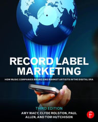 Title: Record Label Marketing: How Music Companies Brand and Market Artists in the Digital Era / Edition 3, Author: Amy Macy