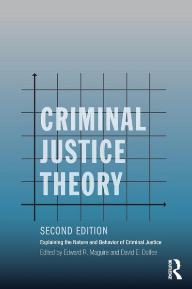 Criminal Justice Theory: Explaining the Nature and Behavior of