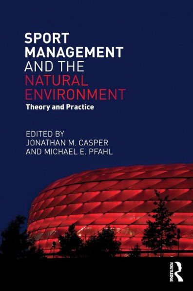 Sport Management and the Natural Environment: Theory and Practice / Edition 1