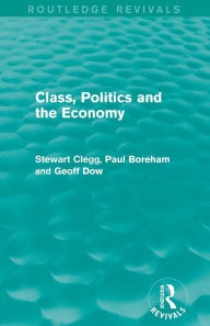 Title: Class, Politics and the Economy (Routledge Revivals), Author: Stewart Clegg