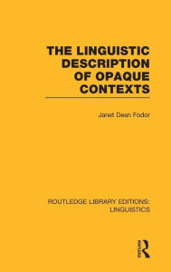 Title: The Linguistic Description of Opaque Contexts (RLE Linguistics A: General Linguistics), Author: Janet Dean Fodor