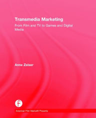 Title: Transmedia Marketing: From Film and TV to Games and Digital Media, Author: Anne Zeiser