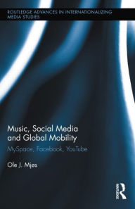 Title: Music, Social Media and Global Mobility: MySpace, Facebook, YouTube / Edition 1, Author: Ole J. Mjos