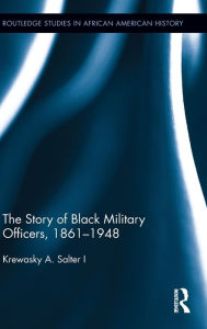 Title: The Story of Black Military Officers, 1861-1948, Author: Krewasky A. Salter I