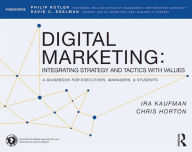 Title: Digital Marketing: Integrating Strategy and Tactics with Values, A Guidebook for Executives, Managers, and Students / Edition 1, Author: Ira Kaufman