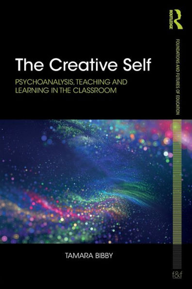 The Creative Self: Psychoanalysis, Teaching and Learning in the Classroom / Edition 1
