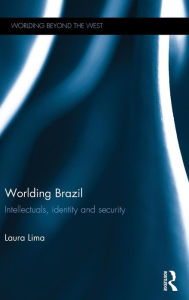 Title: Worlding Brazil: Intellectuals, Identity and Security / Edition 1, Author: Laura Lima