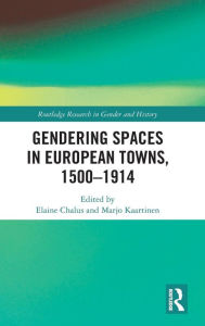 Title: Gendering Spaces in European Towns, 1500-1914 / Edition 1, Author: Elaine Chalus