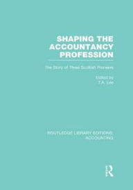 Title: Shaping the Accountancy Profession (RLE Accounting): The Story of Three Scottish Pioneers, Author: Thomas Lee