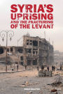 Syria's Uprising and the Fracturing of the Levant / Edition 1