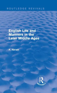 Title: English Life and Manners in the Later Middle Ages (Routledge Revivals), Author: Annie Abram