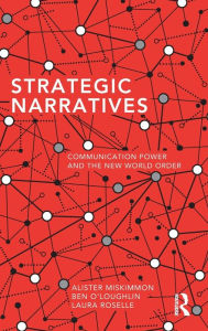 Title: Strategic Narratives: Communication Power and the New World Order, Author: Alister Miskimmon