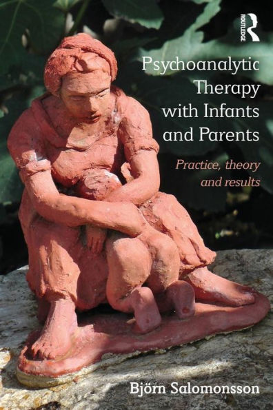 Psychoanalytic Therapy with Infants and their Parents: Practice, Theory, and Results / Edition 1