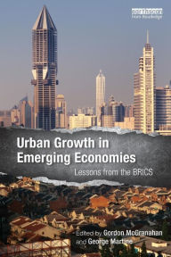 Title: Urban Growth in Emerging Economies: Lessons from the BRICS / Edition 1, Author: Gordon McGranahan