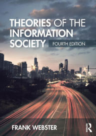 Title: Theories of the Information Society / Edition 4, Author: Frank Webster