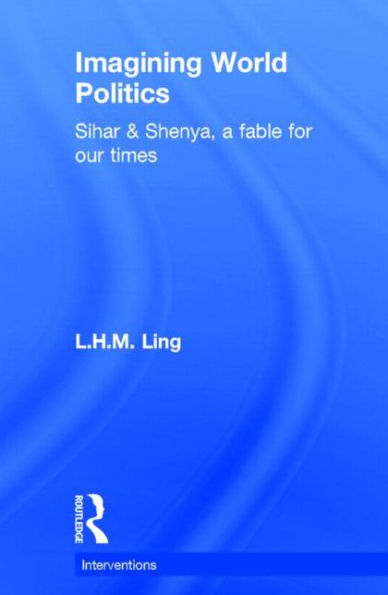 Imagining World Politics: Sihar & Shenya, A Fable for Our Times