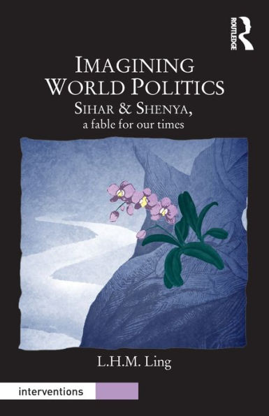 Imagining World Politics: Sihar & Shenya, A Fable for Our Times