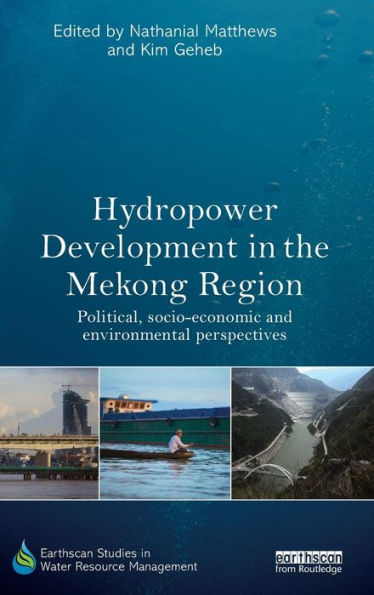 Hydropower Development in the Mekong Region: Political, Socio-economic and Environmental Perspectives / Edition 1