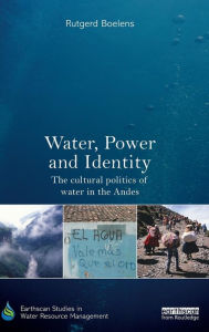 Title: Water, Power and Identity: The Cultural Politics of Water in the Andes / Edition 1, Author: Rutgerd Boelens