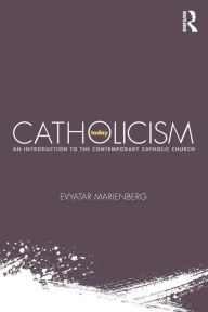 Title: Catholicism Today: An Introduction to the Contemporary Catholic Church / Edition 1, Author: Evyatar Marienberg