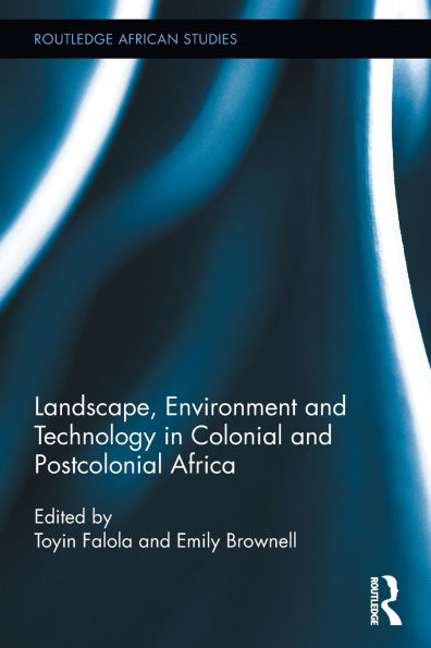 Landscape, Environment and Technology Colonial Postcolonial Africa