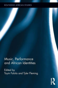 Title: Music, Performance and African Identities, Author: Toyin Falola