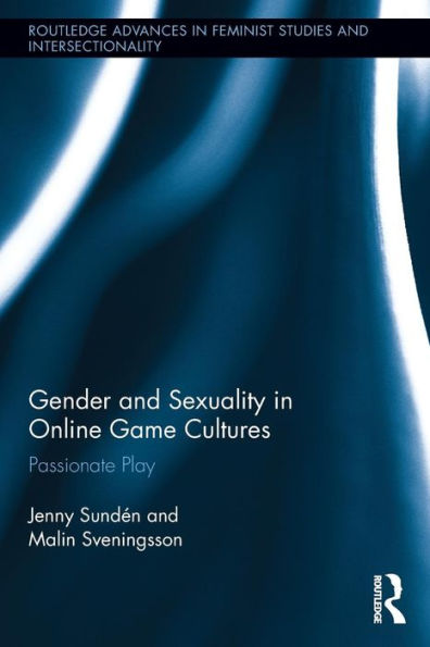 Gender and Sexuality in Online Game Cultures: Passionate Play / Edition 1