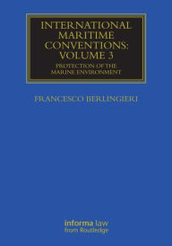 Title: International Maritime Conventions (Volume 3): Protection of the Marine Environment / Edition 1, Author: Francesco Berlingieri