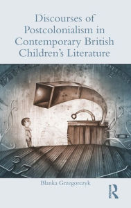 Title: Discourses of Postcolonialism in Contemporary British Children's Literature / Edition 1, Author: Blanka Grzegorczyk