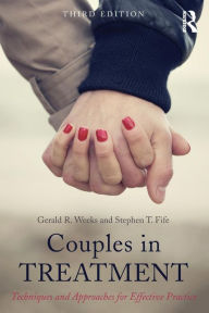 Title: Couples in Treatment: Techniques and Approaches for Effective Practice / Edition 3, Author: Gerald R. Weeks