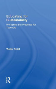 Title: Educating for Sustainability: Principles and Practices for Teachers / Edition 1, Author: Victor Nolet