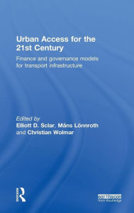 Title: Urban Access for the 21st Century: Finance and Governance Models for Transport Infrastructure / Edition 1, Author: Elliott Sclar