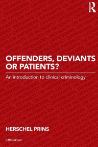 Title: Offenders, Deviants or Patients?: An introduction to clinical criminology / Edition 5, Author: Herschel Prins