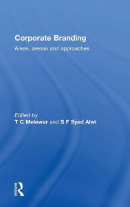 Title: Corporate Branding: Areas, arenas and approaches / Edition 1, Author: T C Melewar