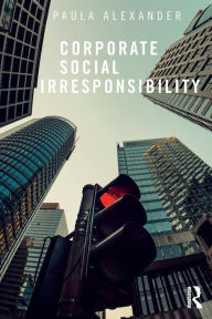 Corporate Social Irresponsibility By Paula Alexander