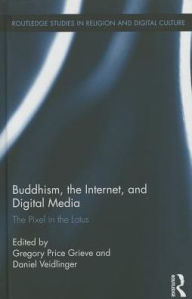 Title: Buddhism, the Internet, and Digital Media: The Pixel in the Lotus, Author: Gregory Price Grieve