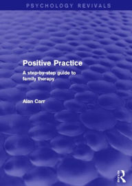 Title: Positive Practice: A Step-by-Step Guide to Family Therapy, Author: Alan Carr
